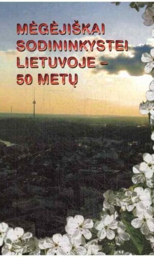 Mėgėjiškai sodininkystei Lietuvoje – 50 metų - Feliksas Marcinkas