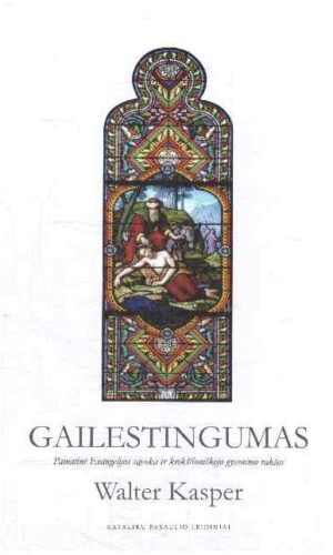 Gailestingumas. Pamatinė Evangelijos sąvoka ir krikščioniškojo gyvenimo raktas - Walter Kasper