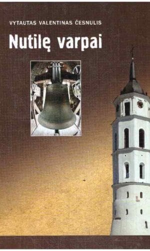 Nutilę varpai: apybraiža apie Lietuvos bažnyčių varpus - Vytautas Valentinas Česnulis