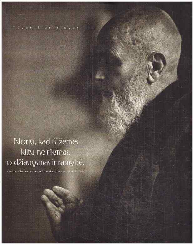 Tėvas Stanislovas: noriu, kad iš žemės kiltų ne riksmas, o džiaugsmas ir ramybė - Sudarė Jūratė Tutlytė, fotografas Gintaras Česonis