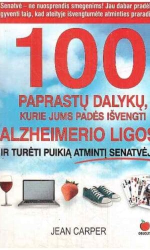 100 paprastų dalykų, kurie jums padės išvengti Alzheimerio ligos ir turėti puikią atmintį senatvėje - Jean Carper