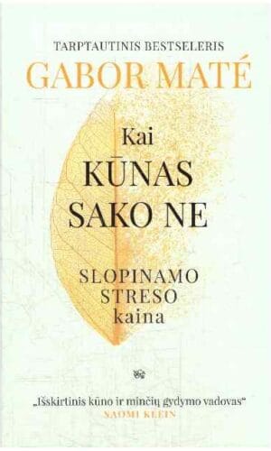 Kai kūnas sako ne. Slopinamo streso kaina - Gabor Mate