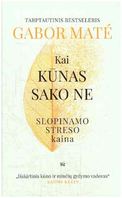 Kai kūnas sako ne. Slopinamo streso kaina - Gabor Mate