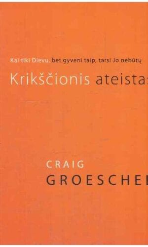 Krikščionis ateistas. Kai tiki Dievu, bet gyveni taip, tarsi Jo nebūtų - Graig Groeschel