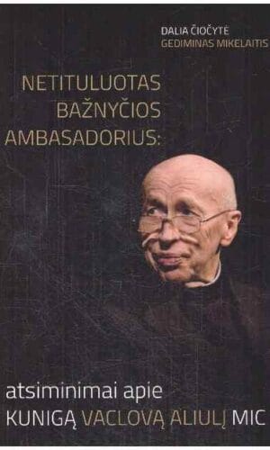 Netituluotas Bažnyčios ambasadorius: atsiminimai apie kunigą Vaclovą Aliulį - Dalia Čiočytė, Gediminas Mikelaitis