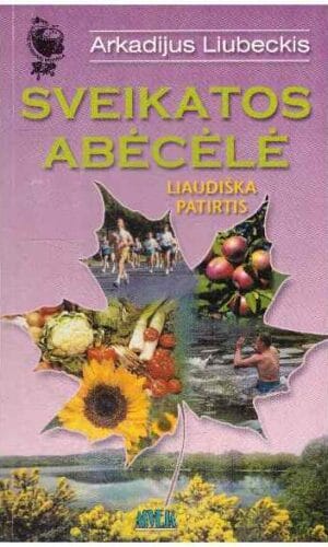 Sveikatos abėcėlė. Liaudiška patirtis - Arkadijus Liubeckas