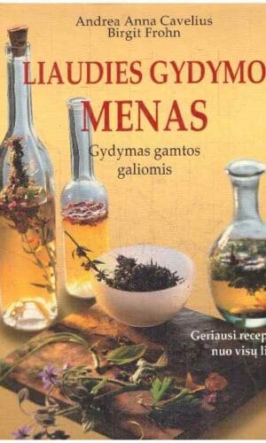 Liaudies gydymo menas. Gydymas gamtos galiomis. Geriausi receptai nuo visų ligų - Andrea Anna Cavelius, Brigit Frohn
