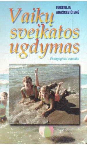 Vaikų sveikatos ugdymas. Pedagoginiai aspektai - Eugenija Adaškevičienė