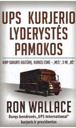 „UPS“ kurjerio lyderystės pamokos: kaip sukurti kultūrą, kurios esmė – „Mes“, o ne „Aš“ - Ron Wallace