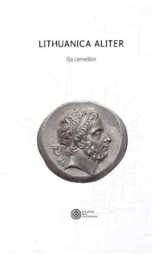 Lithuanica aliter: knygoje nagrinėjami XIV-XVI a. baltiški rašytiniai ir spausdinti šaltiniai - Ilja Lemeškin