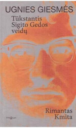 Ugnies giesmės: tūkstantis Sigito Gedos veidų - Rimantas Kmita