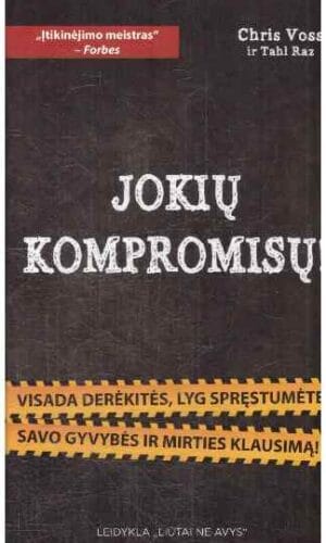 Jokių kompromisų! Visada derėkitės, lyg spręstumėte gyvybės ir mirties klausimą! - Chris Voss, Tahl Raz
