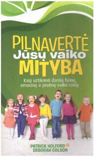 Pilnavertė jūsų vaiko mityba: kaip užtikrinti darnią fizinę, emocinę ir protinę vaiko raidą - Patrick Holford, Deborah Colson