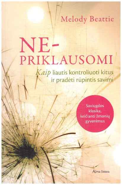Ne-priklausomi. Kaip liautis kontroliuoti kitus ir pradėti rūpintis savimi - Melody Beattie