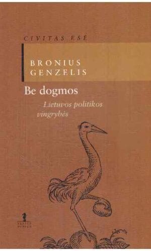 Be dogmos: Lietuvos politikos vingrybės - Bronius Genzelis