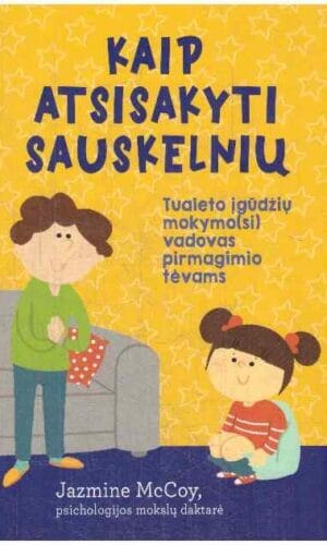 Kaip atsisakyti sauskelnių: tualeto įgūdžių mokymo(si) vadovas pirmagimio tėvams - Jazmine McCoy