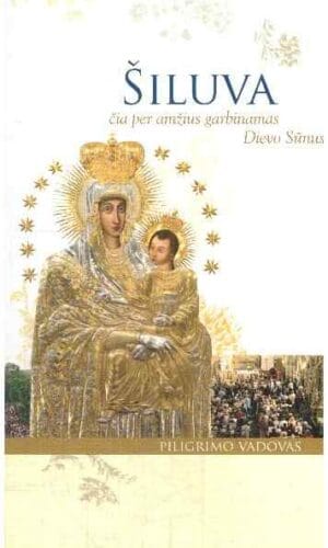 Šiluva. Čia per amžius garbinamas Dievo Sūnus: piligrimo vadovas - Asta Petrautytė