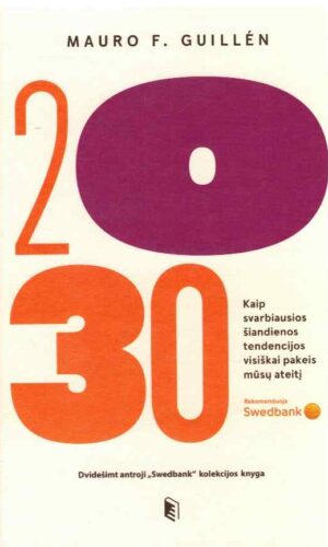 2030-ieji: kaip svarbiausios šiandienos tendencijos visiškai pakeis mūsų ateitį - Mauro F. Guillen