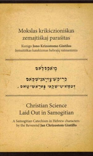 Mokslas krikščioniškas žemaitiškai parašytas: Kunigo Jono Krizostomo Gintilos žemaitiškas katekizmas hebrajų rašmenimis - sudarė Jurgita Šiaučiūnaitė-Verbickienė