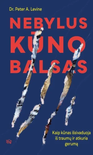 Nebylus kūno balsas. Kaip kūnas išsivaduoja iš traumų ir atkuria gerumą - Peter A. Levine