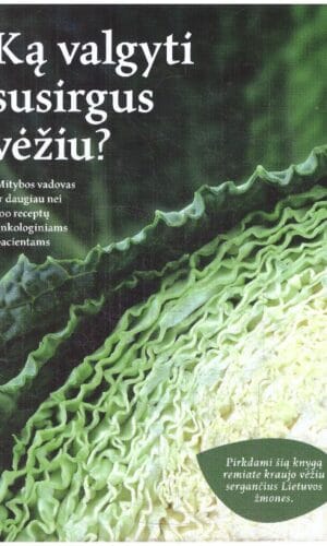 Ką valgyti susirgus vėžiu? Mitybos vadovas ir daugiau nei 100 receptų onkologiniams pacientams - Evelina Cikanavičiūtė ir kiti