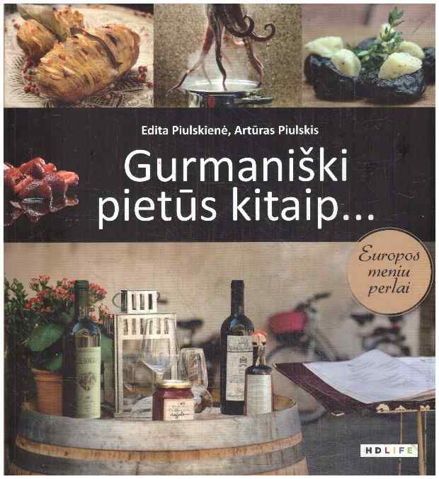 Gurmaniški pietūs kitaip… Europos meniu perlai - Edita Piulskienė, Artūras Piulskis