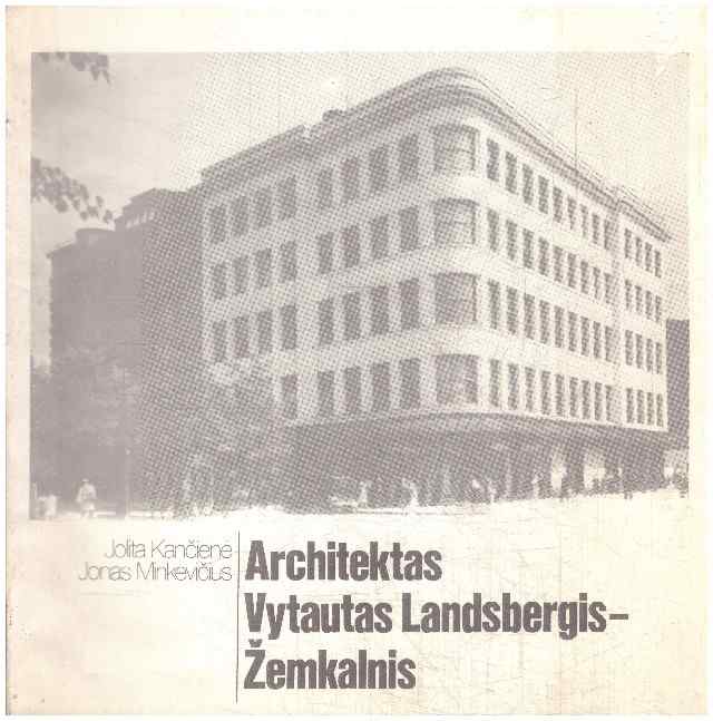 Architektas Vytautas Landsbergis-Žemkalnis - Jolita Kančienė, Jonas Minkevičius