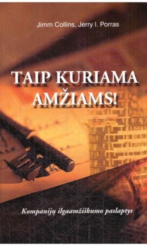 Taip kuriama amžiams! Kompanijų ilgaamžiškumo paslaptys - James C. Collins, Jerry I. Porras