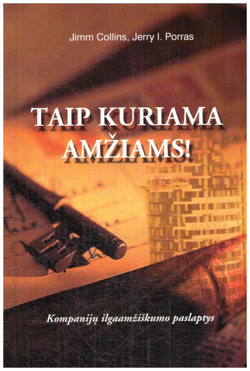 Taip kuriama amžiams! Kompanijų ilgaamžiškumo paslaptys - James C. Collins, Jerry I. Porras