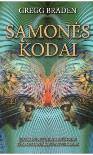 Sąmonės kodai. Klaidingų įsitikinimų laužymas, nesančių ribų peržengimas ir spontaniškas pasveikimas - Gregg Braden