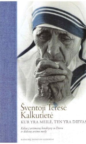 Šventoji Teresė Kalkutietė: Kur yra meilė, ten yra Dievas - sudarė Brian Kolodiejchuk MC