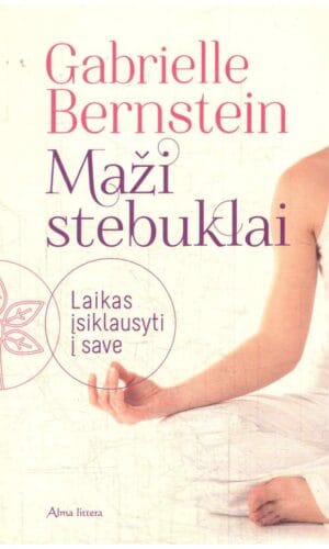 Maži stebuklai. Laikas įsiklausyti į save - Gabrielle Bernstein