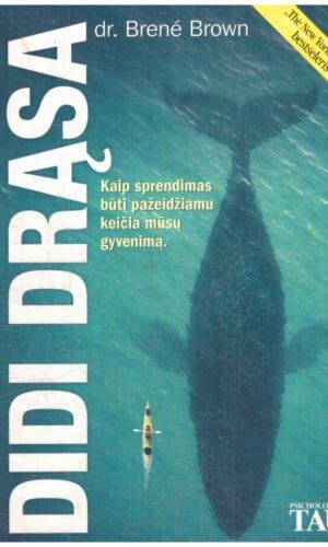Didi drąsa. Kaip sprendimas būti pažeidžiamu keičia mūsų gyvenimą - Brene Brown