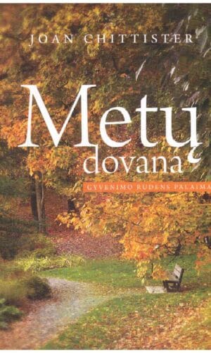 Metų dovana: gyvenimo rudens palaima - Joan Chittister