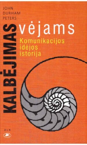 Kalbėjimas vėjams. Komunikacijos idėjos istorija - John Durham Peters