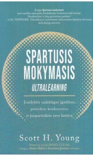 Spartusis mokymasis: įvaldykite sudėtingus įgūdžius, pranokite konkurentus ir paspartinkite savo karjerą - Scott H. Young