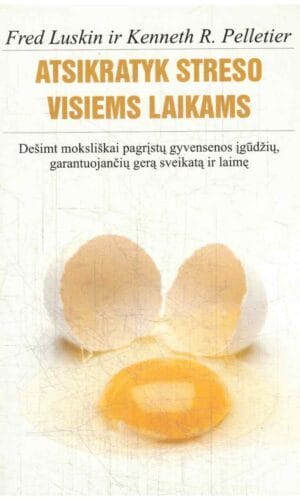 Atsikratyk streso visiems laikams. Dešimt moksliškai pagrįstų gyvensenos įgūdžių, garantuojančių gerą sveikatą ir laimę - Fred Luskin, Kenneth R. Pelletier