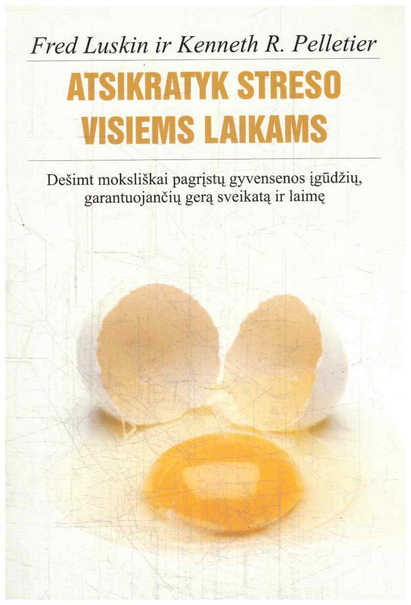Atsikratyk streso visiems laikams. Dešimt moksliškai pagrįstų gyvensenos įgūdžių, garantuojančių gerą sveikatą ir laimę - Fred Luskin, Kenneth R. Pelletier