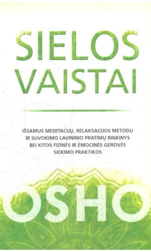 Sielos vaistai. Išsamus meditacijų, relaksacijos metodų ir suvokimo lavinimo pratimų rinkinys bei kitos fizinės ir emocinės gerovės siekimo praktikos - Osho