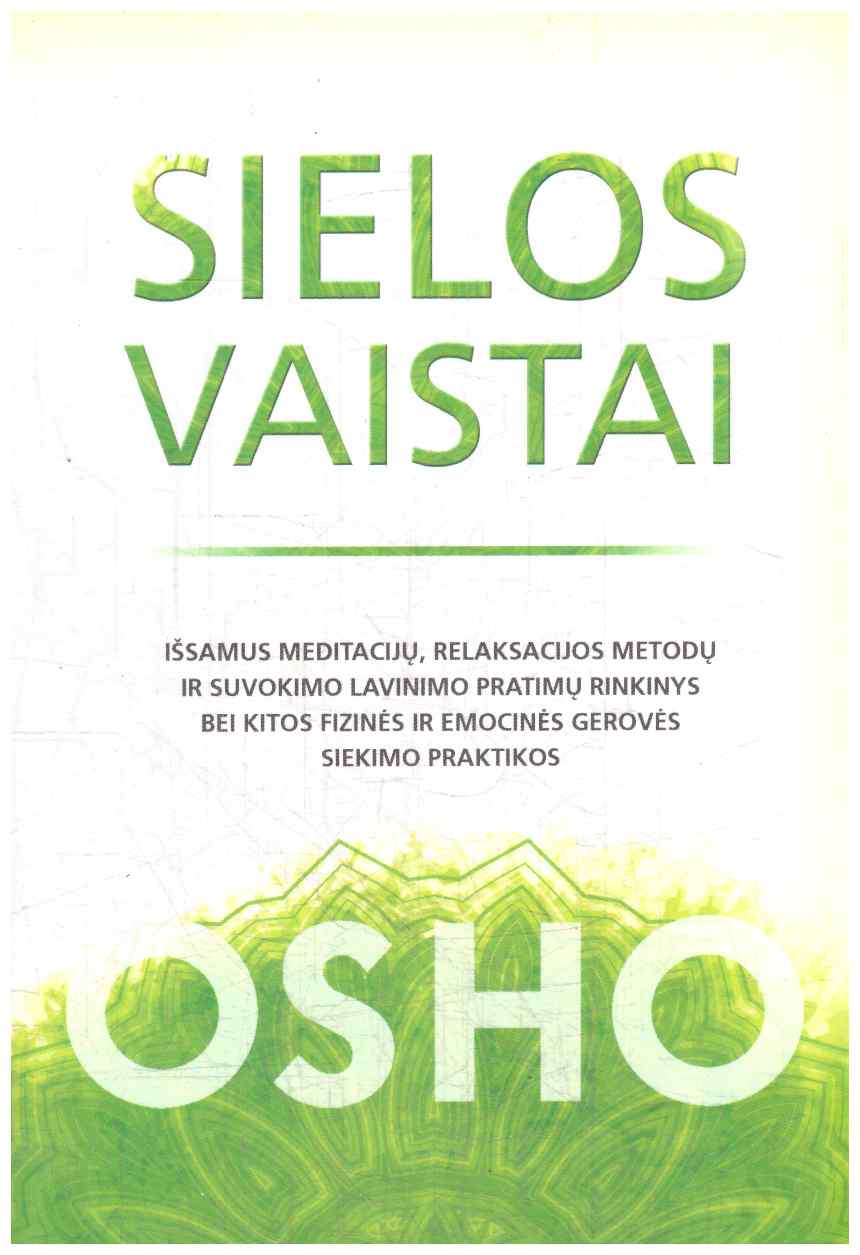 Sielos vaistai. Išsamus meditacijų, relaksacijos metodų ir suvokimo lavinimo pratimų rinkinys bei kitos fizinės ir emocinės gerovės siekimo praktikos - Osho