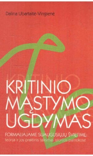 Kritinio mąstymo ugdymas formaliajame suaugusiųjų švietime: teorija ir jos praktinis taikymas istorijos pamokose - Dalina Ubartaitė-Vingienė