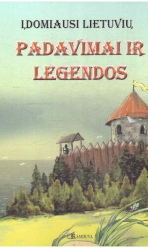 Įdomiausi lietuvių padavimai ir legendos