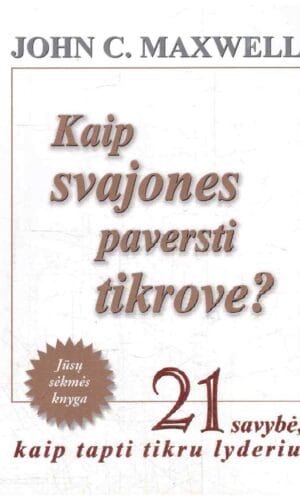 Kaip svajones paversti tikrove? 21 savybė, kaip tapti tikru lyderiu - John C. Maxwell