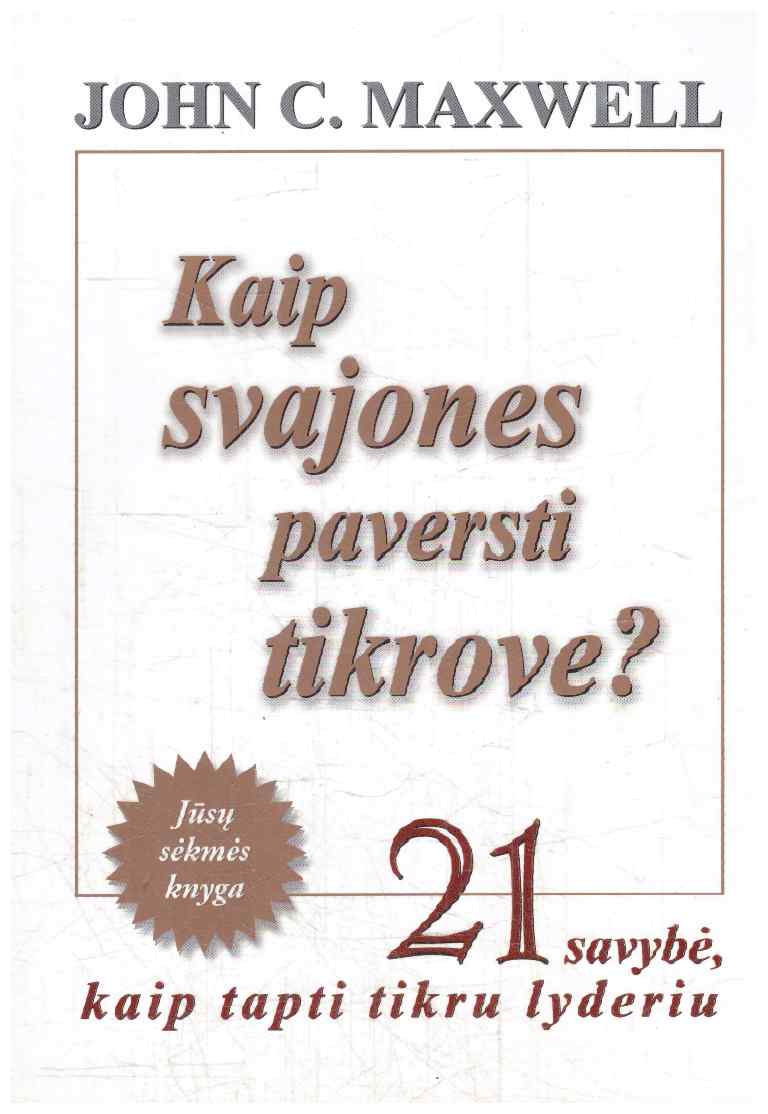 Kaip svajones paversti tikrove? 21 savybė, kaip tapti tikru lyderiu - John C. Maxwell