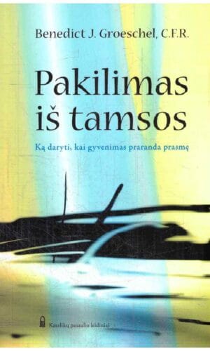 Pakilimas iš tamsos. Ką daryti, kai gyvenimas praranda prasmę - Benedict J. Groeschel