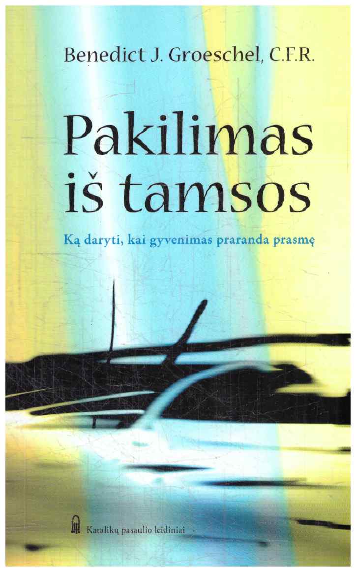 Pakilimas iš tamsos. Ką daryti, kai gyvenimas praranda prasmę - Benedict J. Groeschel