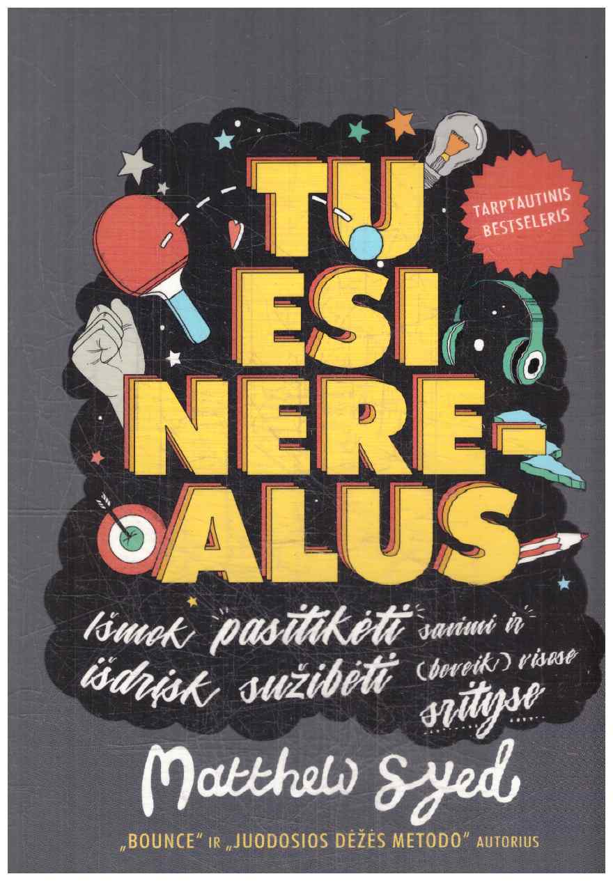 Tu esi nerealus: išmok pasitikėti savimi ir išdrįsk sužibėti (beveik) visose srityse - Matthew Syed