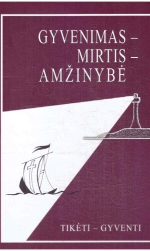 Gyvenimas – Mirtis – Amžinybė. Tikėti - Gyventi - Kun. monsinjoras Kazimieras Senkus
