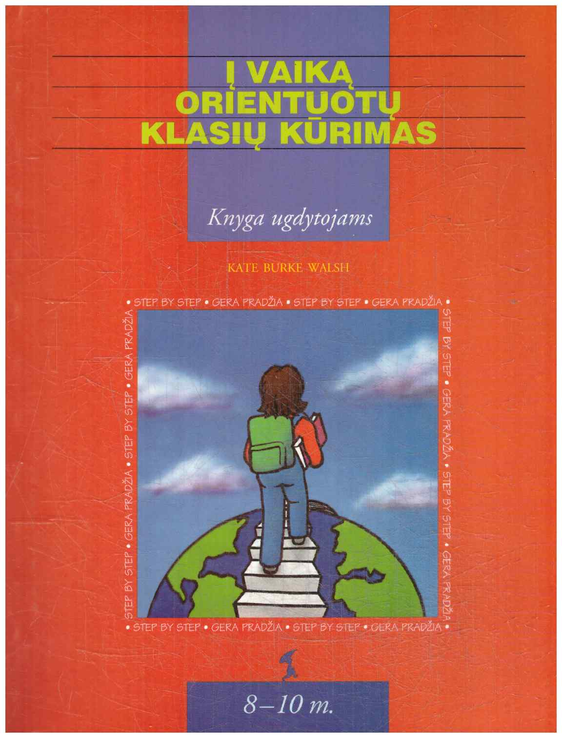 Į vaiką orientuotų klasių kūrimas (8–10 m.). Knyga ugdytojams - Kate Burke Walsh