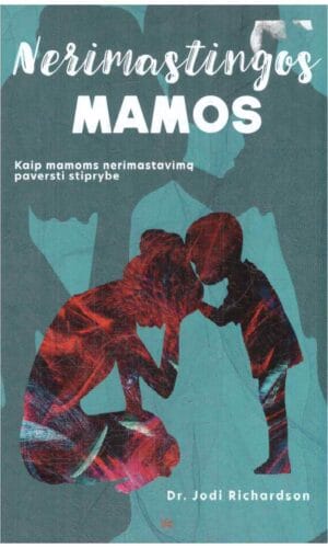Nerimastingos mamos: kaip mamoms nerimastavimą paversti stiprybe - Jodi Richardson